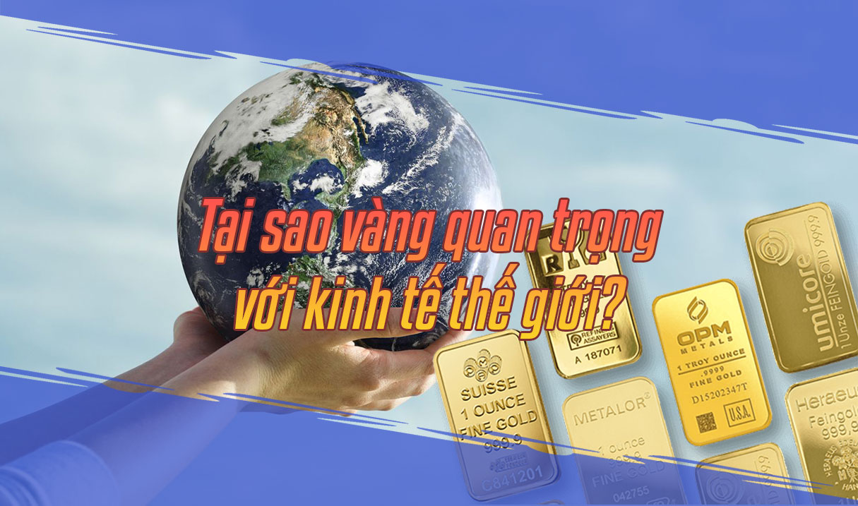 Tại sao vàng quan trọng với kinh tế thế giới