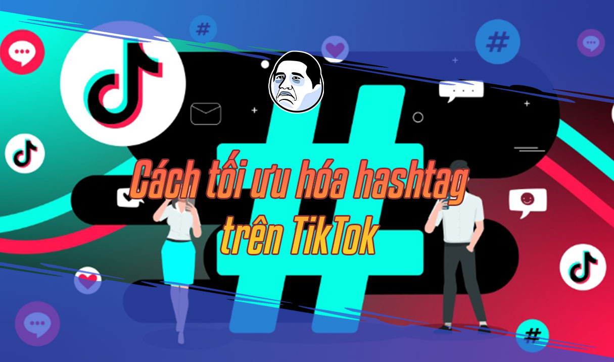 Cách tối ưu Hashtag TikTok