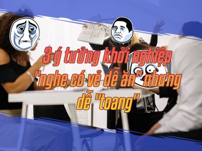 3 ý tưởng khởi nghiệp nghe có vẻ dễ ăn nhưng dễ toang