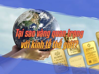 Tại sao vàng quan trọng với kinh tế thế giới